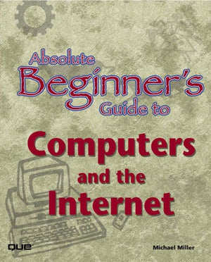 Absolute Beginners Guide to Computers and the Internet