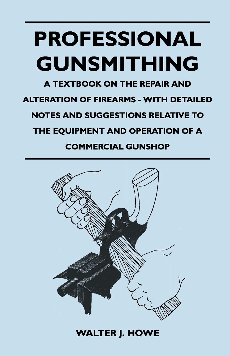 Professional Gunsmithing  A Textbook on the Repair and Alteration of Firearms  With Detailed Notes and Suggestions Relative to,Used