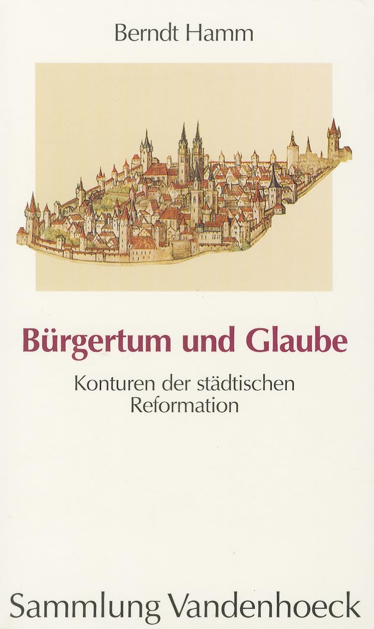Burgertum Und Glaube: Konturen Der Stadtischen Reformation (Veroffentlichungen Des Maxplanckinstituts Fur Geschichte) (German ,New