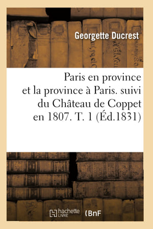 Paris En Province Et La Province  Paris. Suivi Du Chteau De Coppet En 1807. T. 1 (D.1831) (Litterature) (French Edition),New