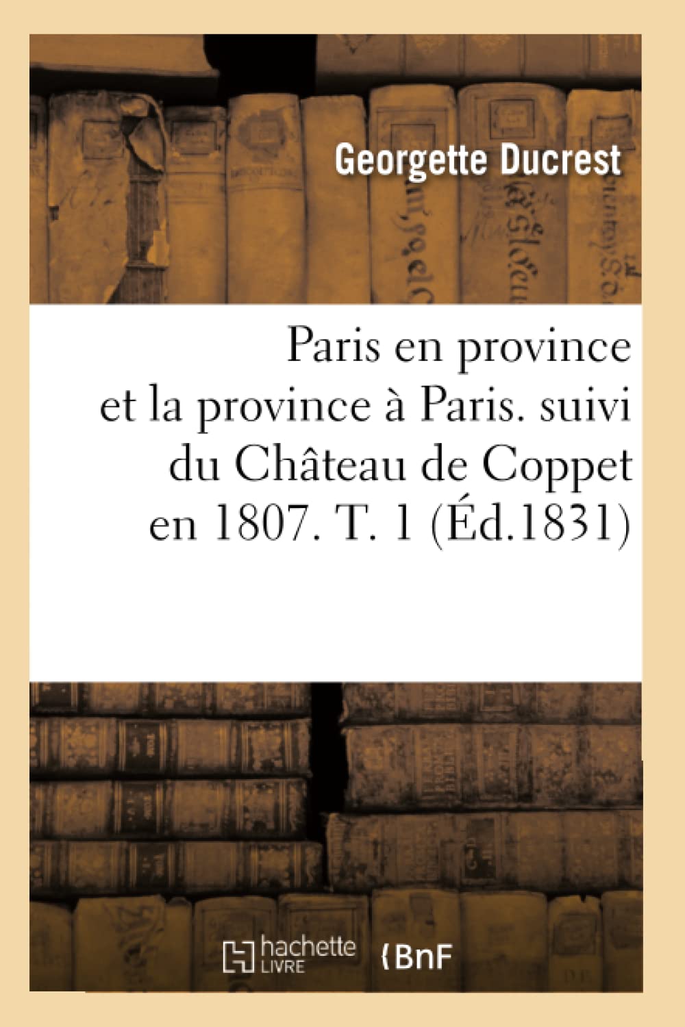Paris En Province Et La Province  Paris. Suivi Du Chteau De Coppet En 1807. T. 1 (D.1831) (Litterature) (French Edition),Used