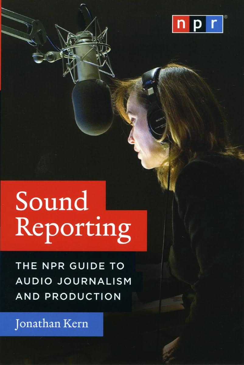 Sound Reporting: The NPR Guide to Audio Journalism and Production,New