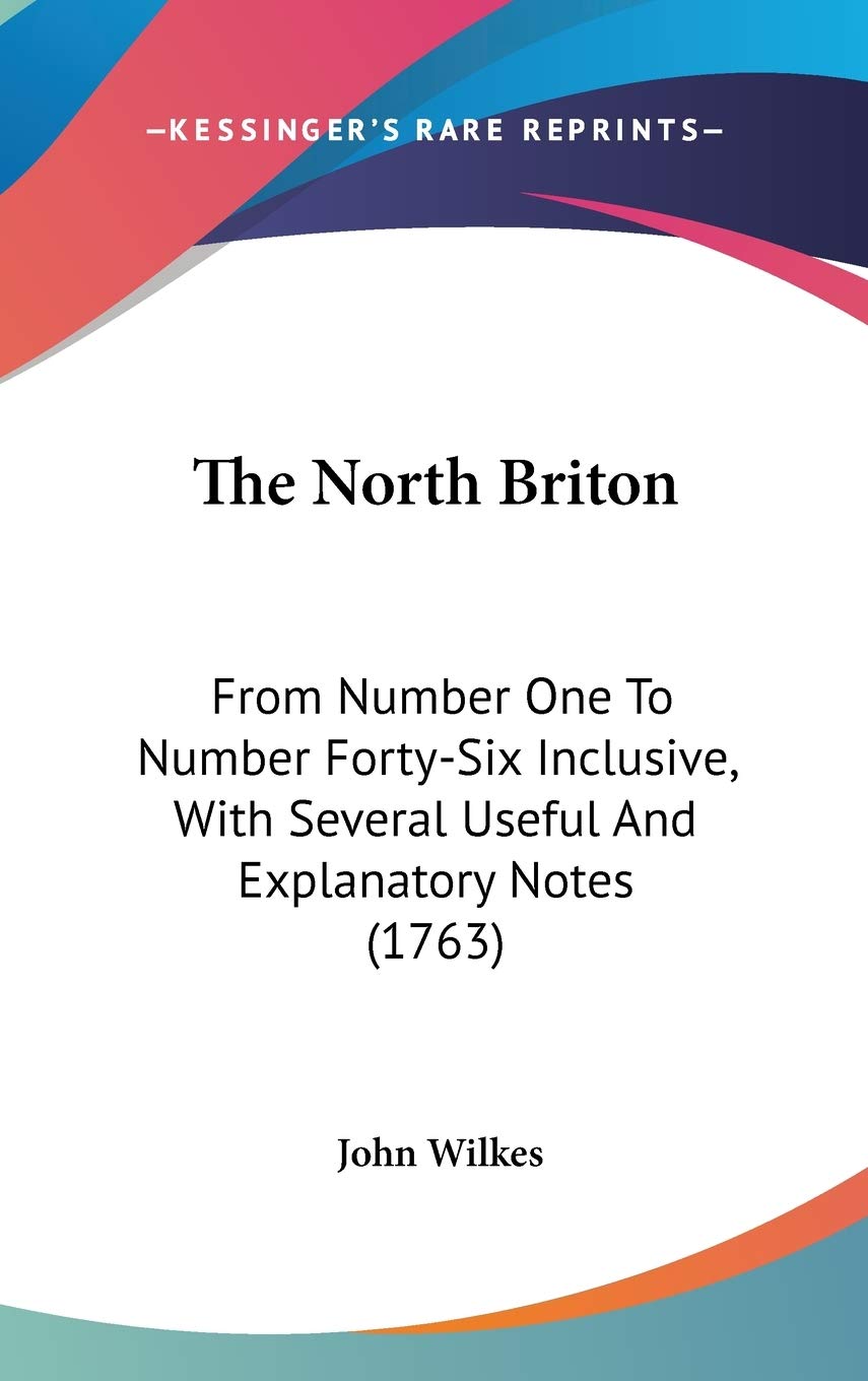The North Briton: From Number One To Number Fortysix Inclusive, With Several Useful And Explanatory Notes (1763),New