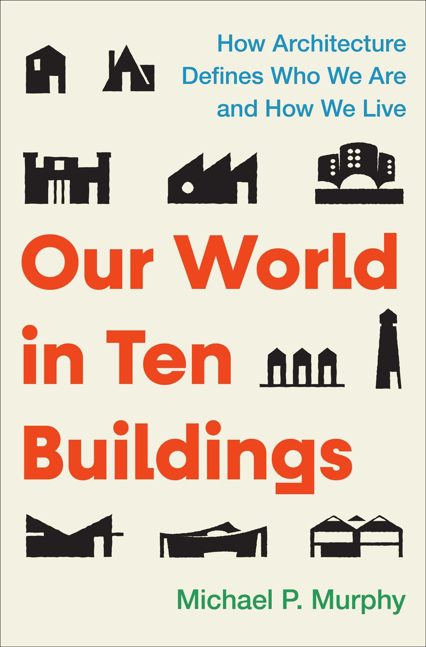Our World In Ten Buildings: How Architecture Defines Who We Are And How We Live
