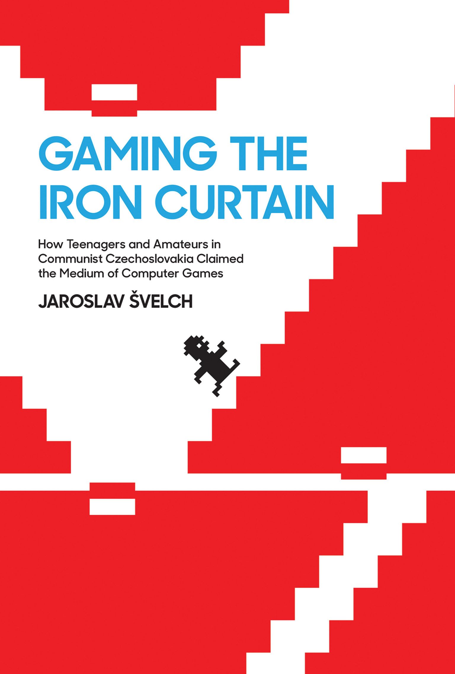 Gaming the Iron Curtain: How Teenagers and Amateurs in Communist Czechoslovakia Claimed the Medium of Computer Games (Game Histo,Used