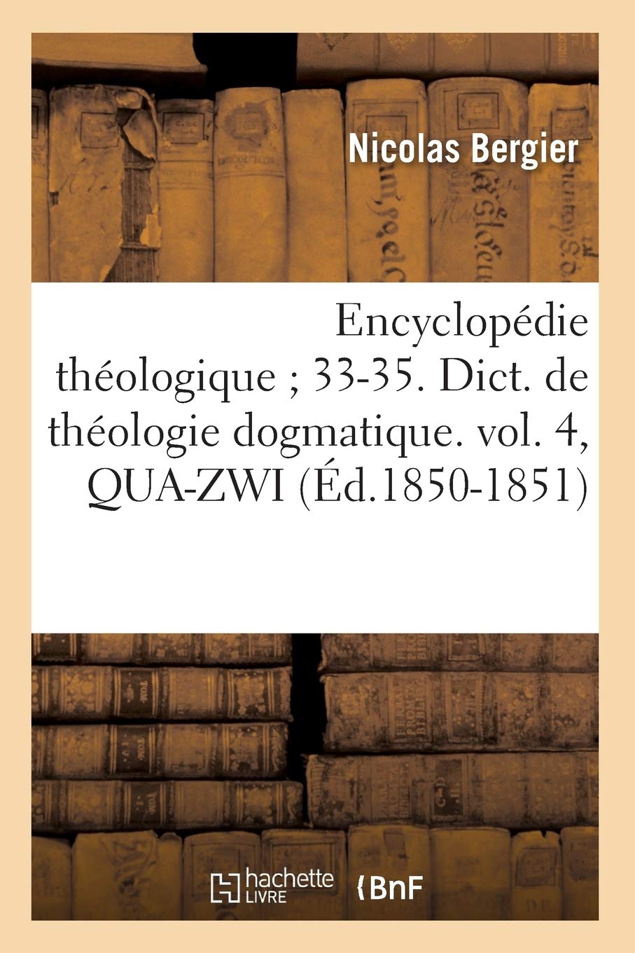 Encyclopdie Thologique 3335. Dict. De Thologie Dogmatique. Vol. 4, Quazwi (D.18501851) (Religion) (French Edition),New