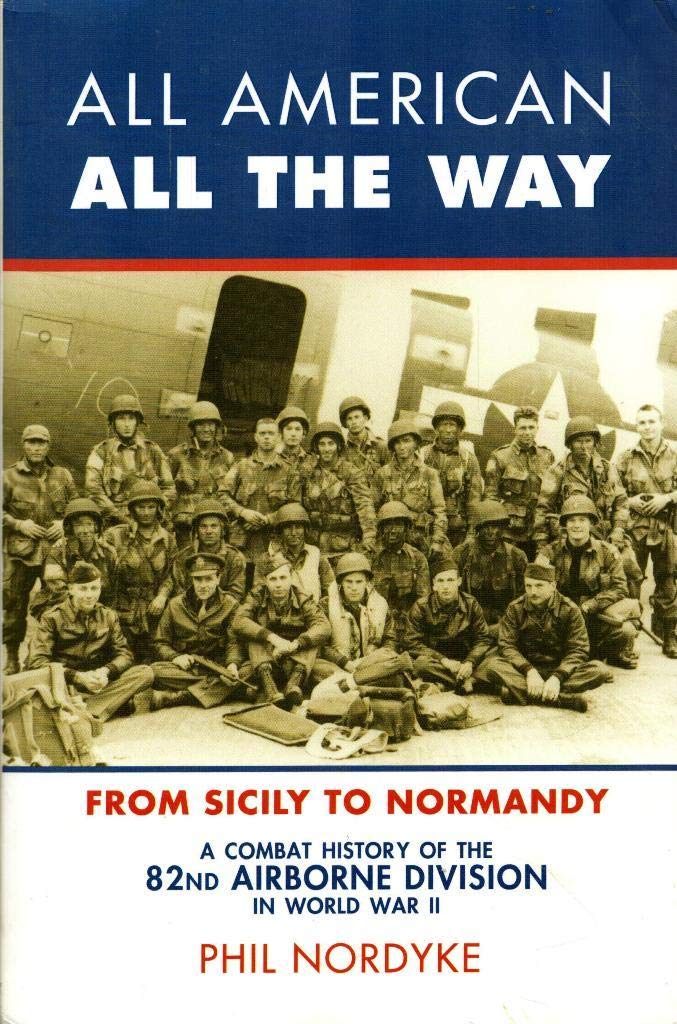 All American, All The Way: A Combat History Of The 82Nd Airborne Division In World War Ii: From Sicily To Normandy,New