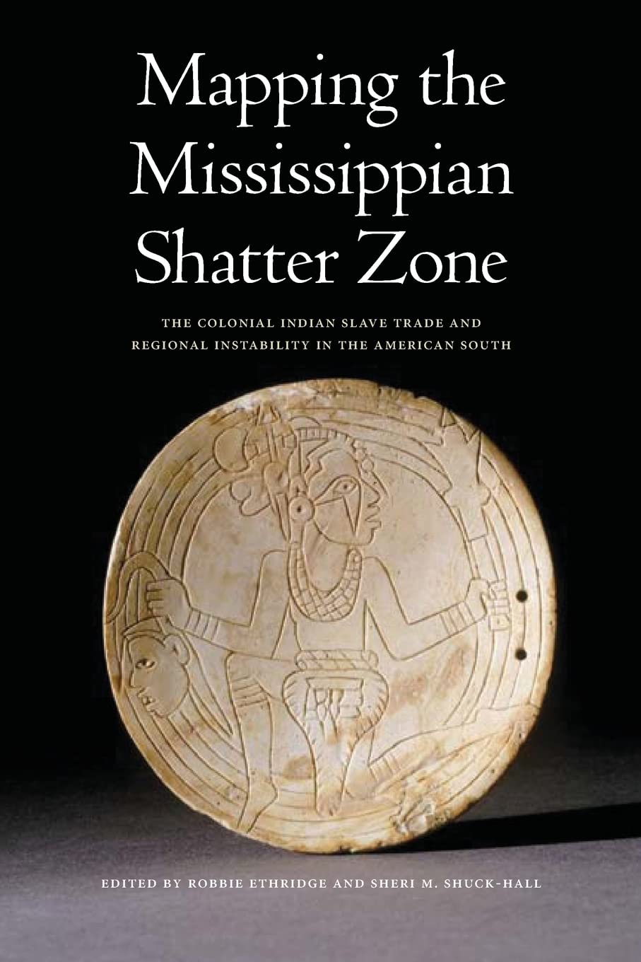Mapping The Mississippian Shatter Zone: The Colonial Indian Slave Trade And Regional Instability In The American South,New