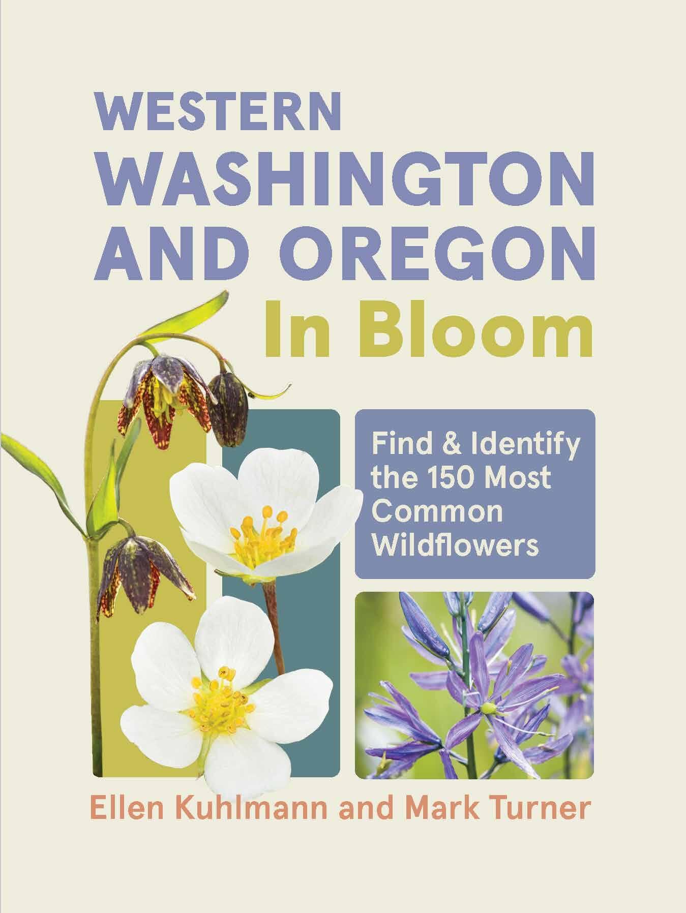 Western Washington And Oregon In Bloom: Find And Identify The 150 Most Common Wildflowers