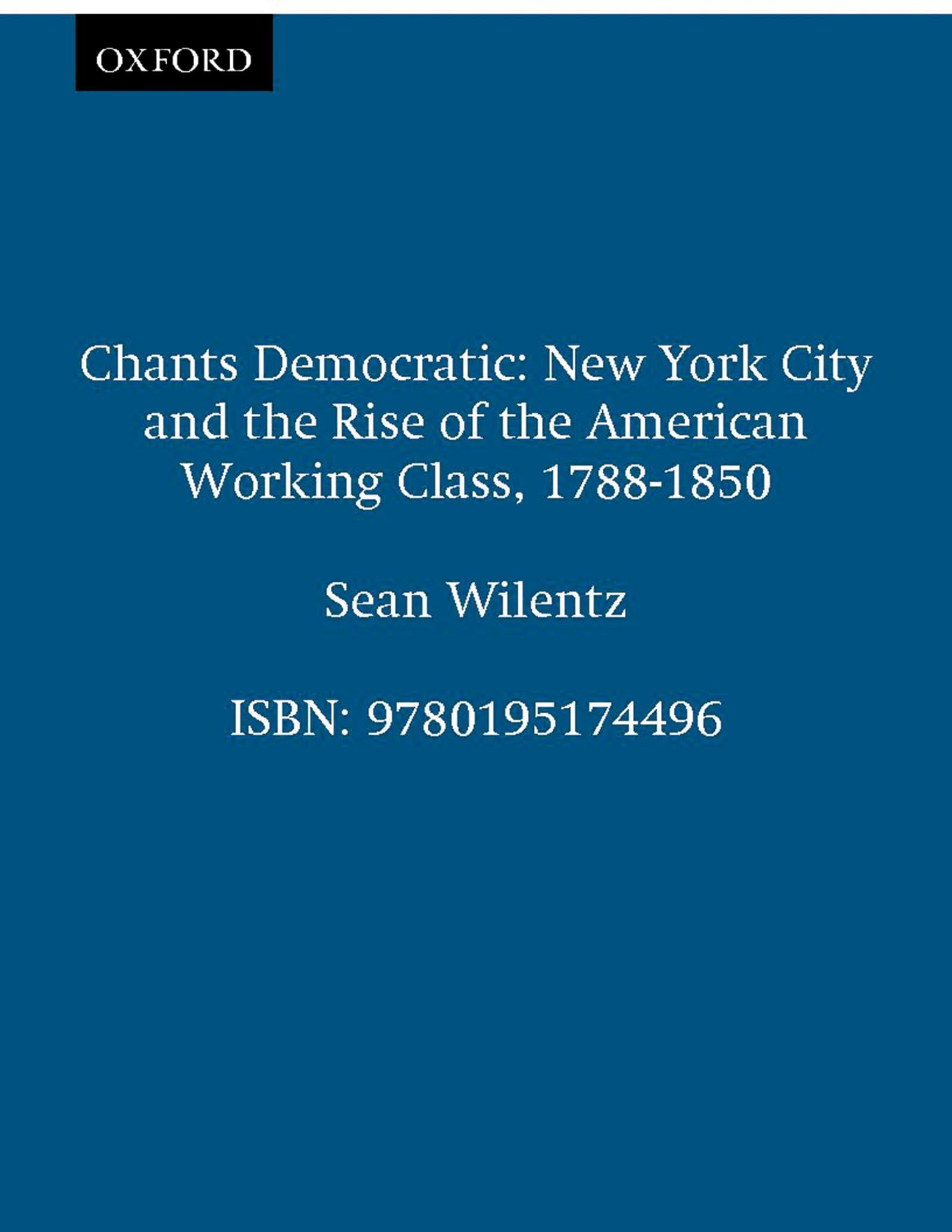 Chants Democratic: New York City And The Rise Of The American Working Class, 17881850, 20Th Anniversary Edition,New