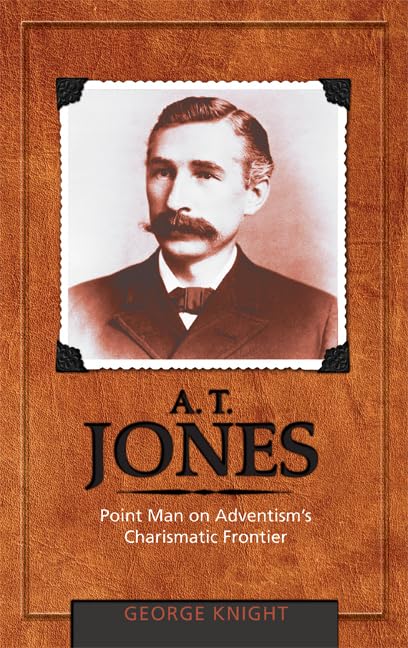 A.T. Jones: Point Man On Adventism'S Charismatic Frontier
