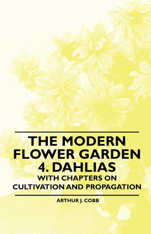 The Modern Flower Garden 4. Dahlias  With Chapters On Cultivation And Propagation,New