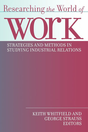 Researching the World of Work: Strategies and Methods in Studying Industrial Relations,Used