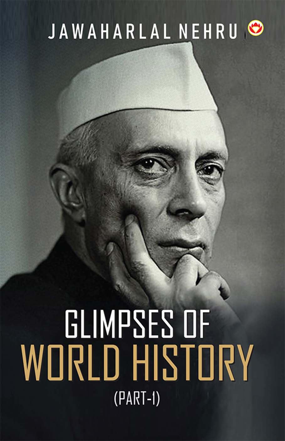 Glimpses Of World History (Part-1) - Glimpses Of World History: Jawaharlal Nehrus Masterpiece On Civilization, Power, And Progress