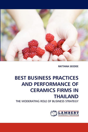BEST BUSINESS PRACTICES AND PERFORMANCE OF CERAMICS FIRMS IN THAILAND: THE MODERATING ROLE OF BUSINESS STRATEGY,Used