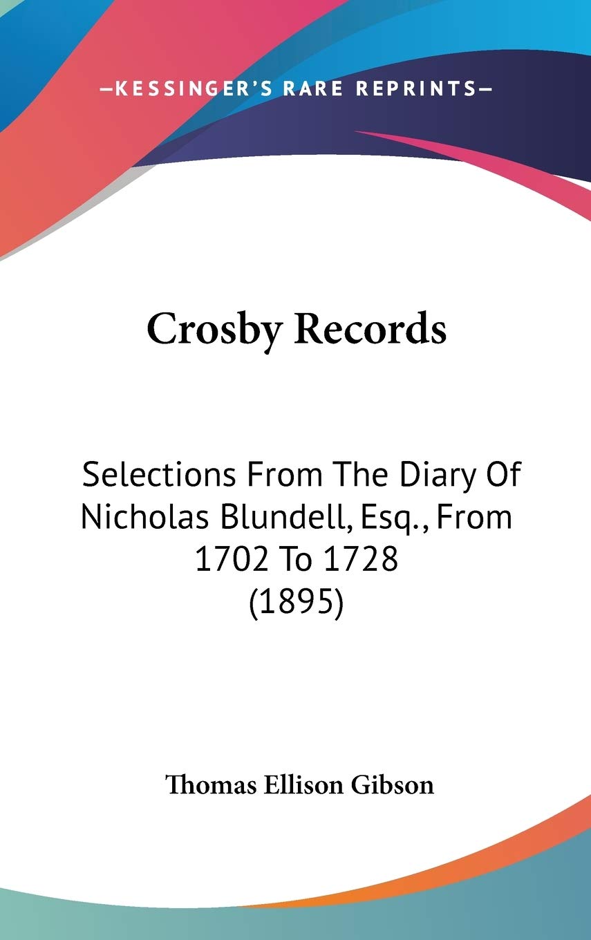 Crosby Records: Selections From The Diary Of Nicholas Blundell, Esq., From 1702 To 1728 (1895),New
