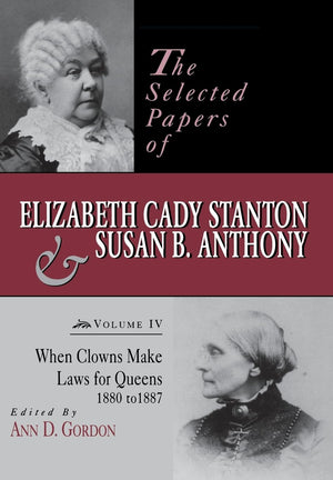 The Selected Papers Of Elizabeth Cady Stanton And Susan B. Anthony: When Clowns Make Laws For Queens, 18801887 (Volume 4) (Sele,Used