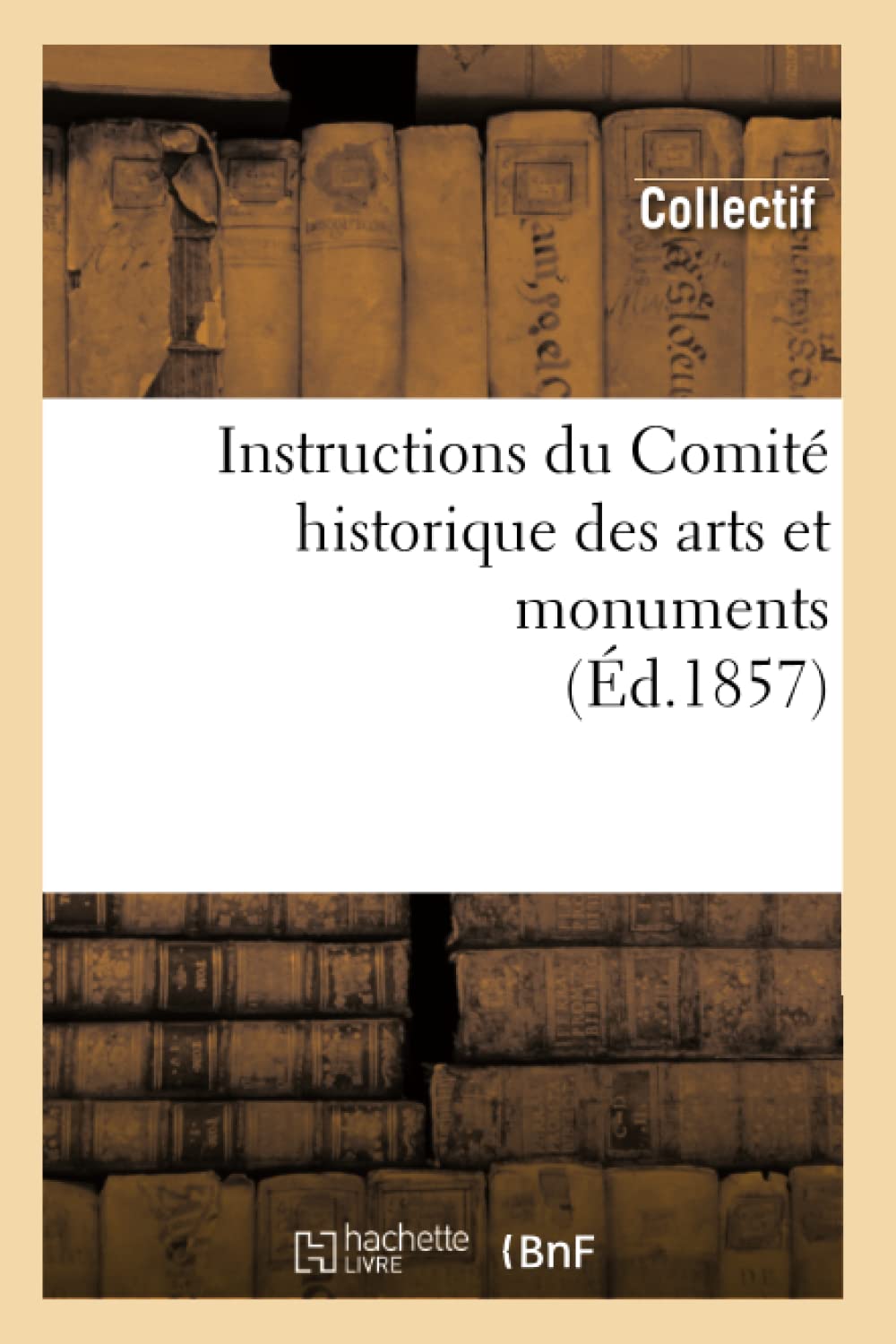 Instructions Du Comit Historique Des Arts Et Monuments (D.1857) (French Edition),New