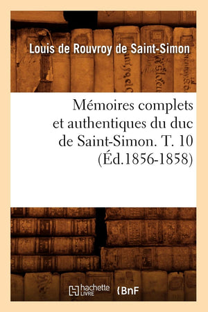 Mmoires Complets Et Authentiques Du Duc De Saintsimon. T. 10 (D.18561858) (Histoire) (French Edition),New