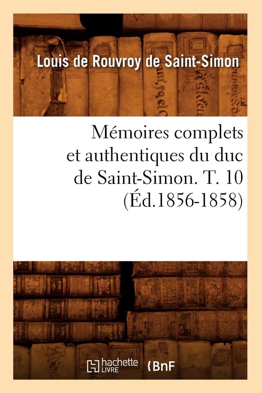 Mmoires Complets Et Authentiques Du Duc De Saintsimon. T. 10 (D.18561858) (Histoire) (French Edition),New