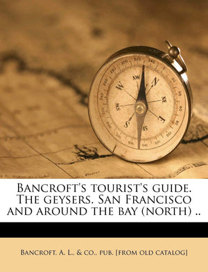 Bancroft's Tourist's Guide. the Geysers. San Francisco and Around the Bay (North) ..,Used