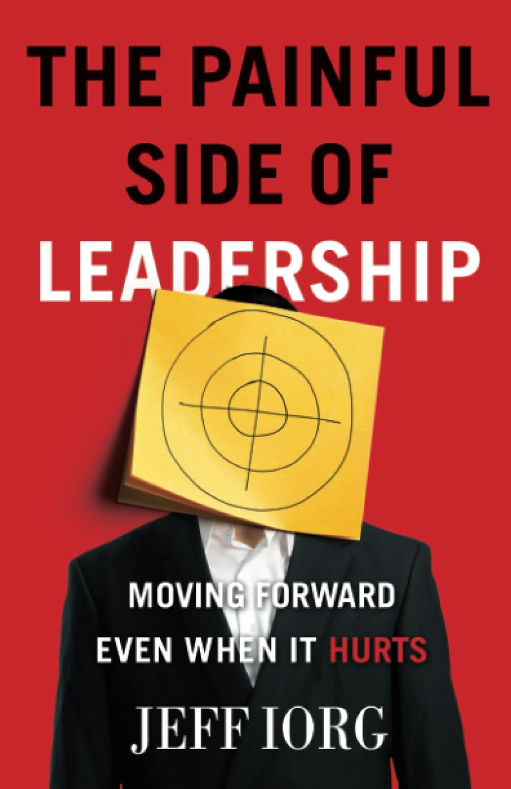 The Painful Side of Leadership: Moving Forward Even When It Hurts,New
