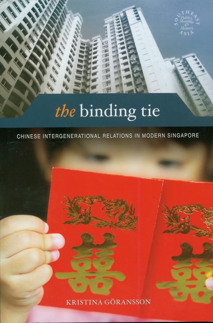 The Binding Tie: Chinese Intergenerational Relations In Modern Singapore (Southeast Asia: Politics, Meaning, And Memory, 26),Used