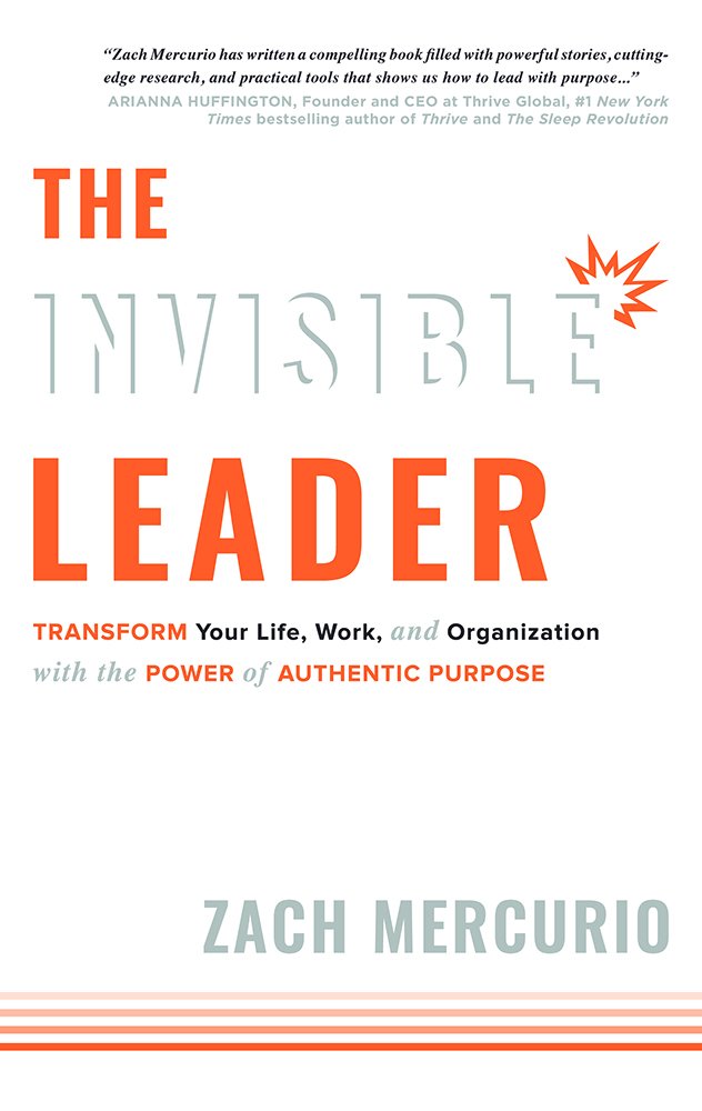 The Invisible Leader: Transform Your Life, Work, And Organization With The Power Of Authentic Purpose