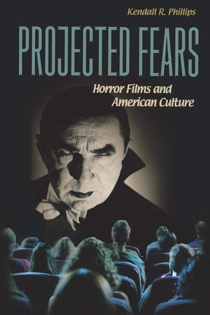 Projected Fears: Horror Films And American Culture,New