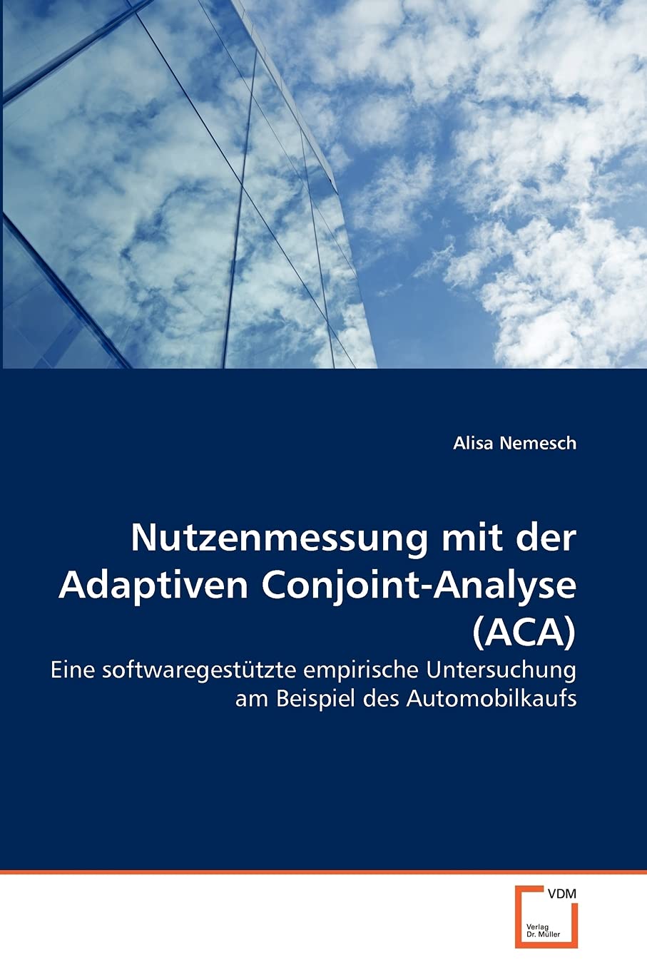 Nutzenmessung mit der Adaptiven ConjointAnalyse (ACA): Eine softwaregesttzte empirische Untersuchung am Beispiel des Automobilk,Used