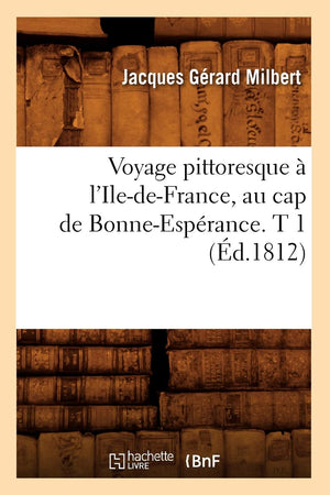 Voyage Pittoresque  L'Iledefrance, Au Cap De Bonneesprance. T 1 (D.1812) (Histoire) (French Edition),New