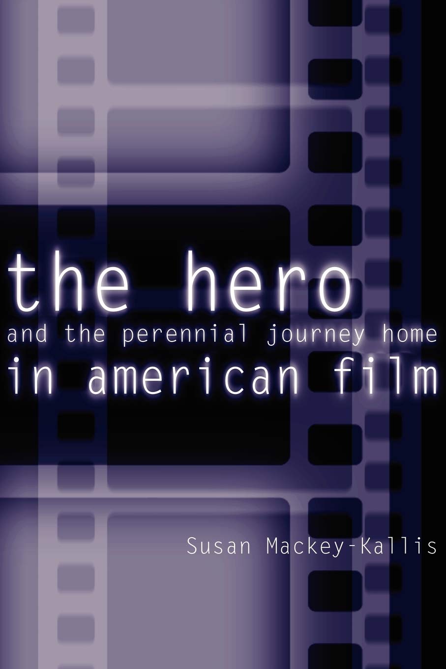 The Hero And The Perennial Journey Home In American Film,New