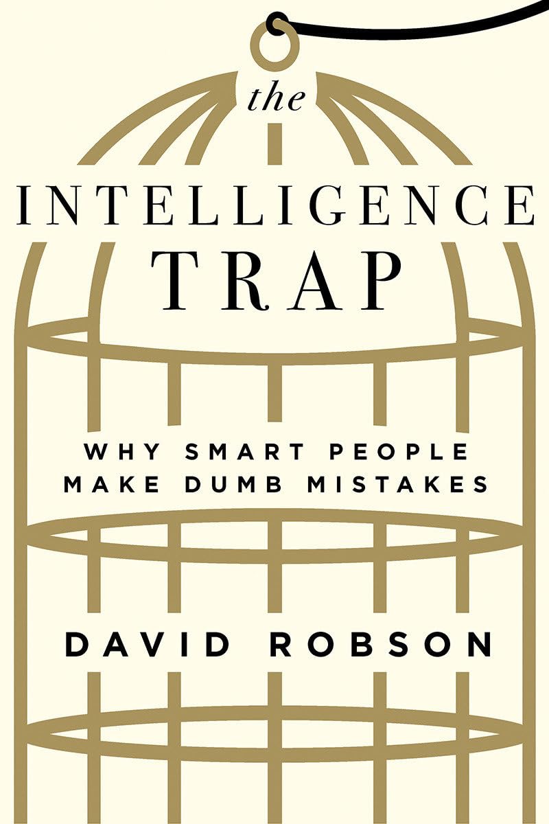 The Intelligence Trap: Why Smart People Make Dumb Mistakes,New