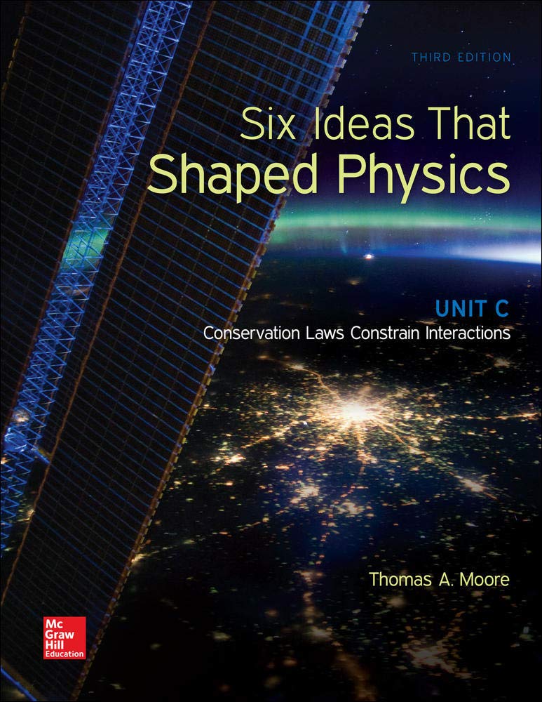 Six Ideas That Shaped Physics: Unit C  Conservation Laws Constrain Interactions,New