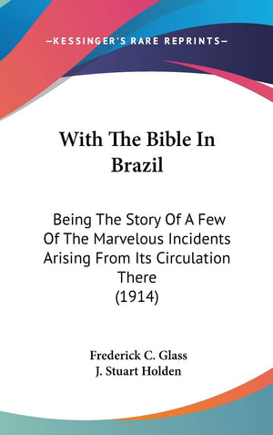 With The Bible In Brazil: Being The Story Of A Few Of The Marvelous Incidents Arising From Its Circulation There (1914),Used