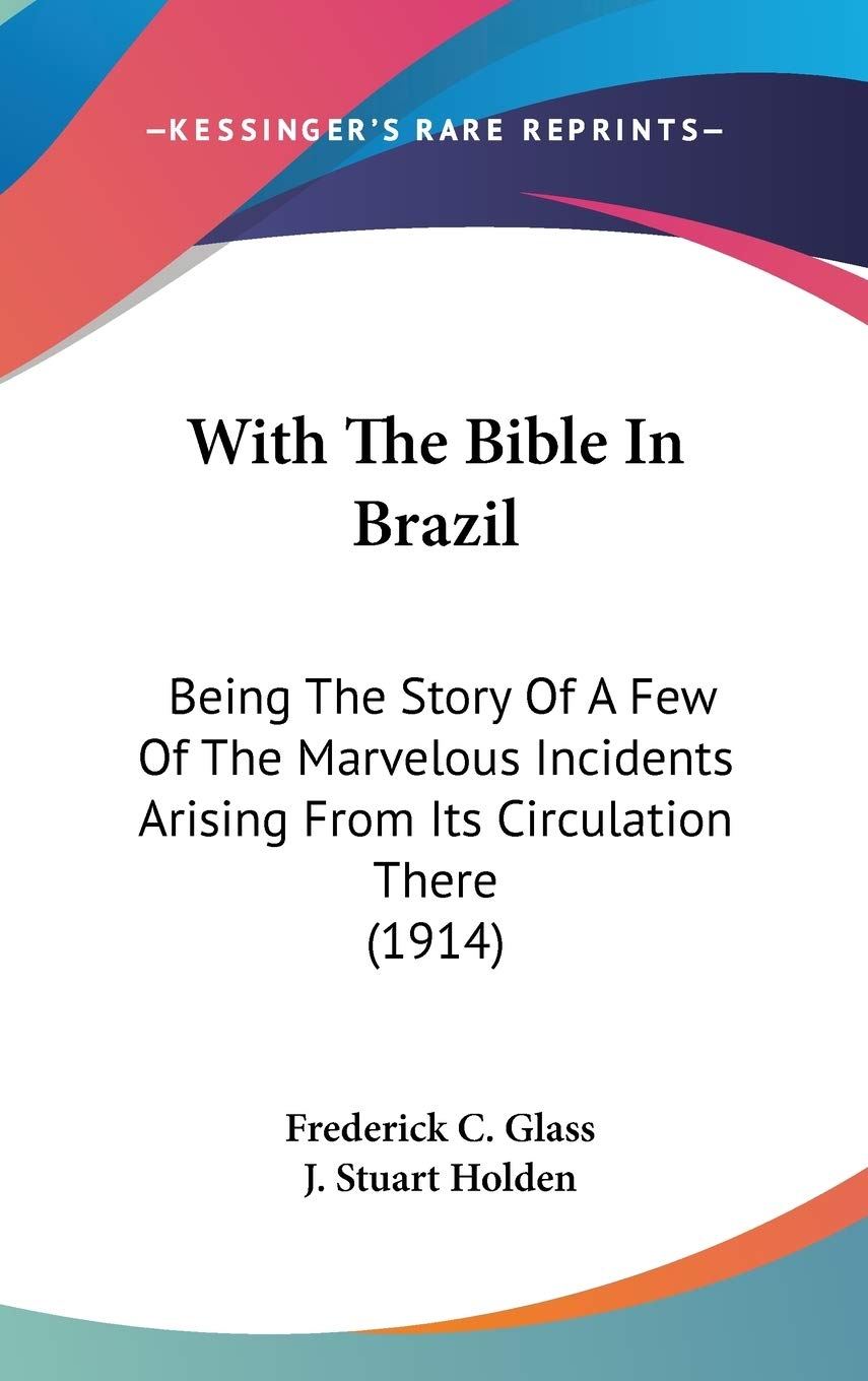 With The Bible In Brazil: Being The Story Of A Few Of The Marvelous Incidents Arising From Its Circulation There (1914),Used