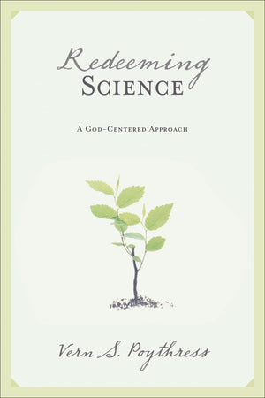Redeeming Science: A Godcentered Approach