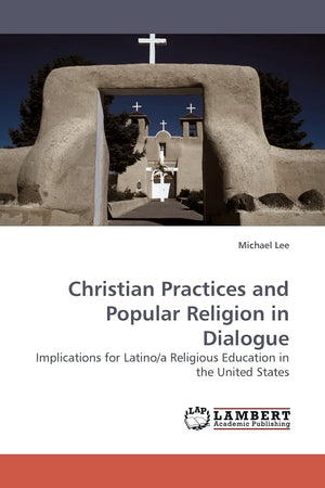 Christian Practices and Popular Religion in Dialogue: Implications for Latino/a Religious Education in the United States,Used