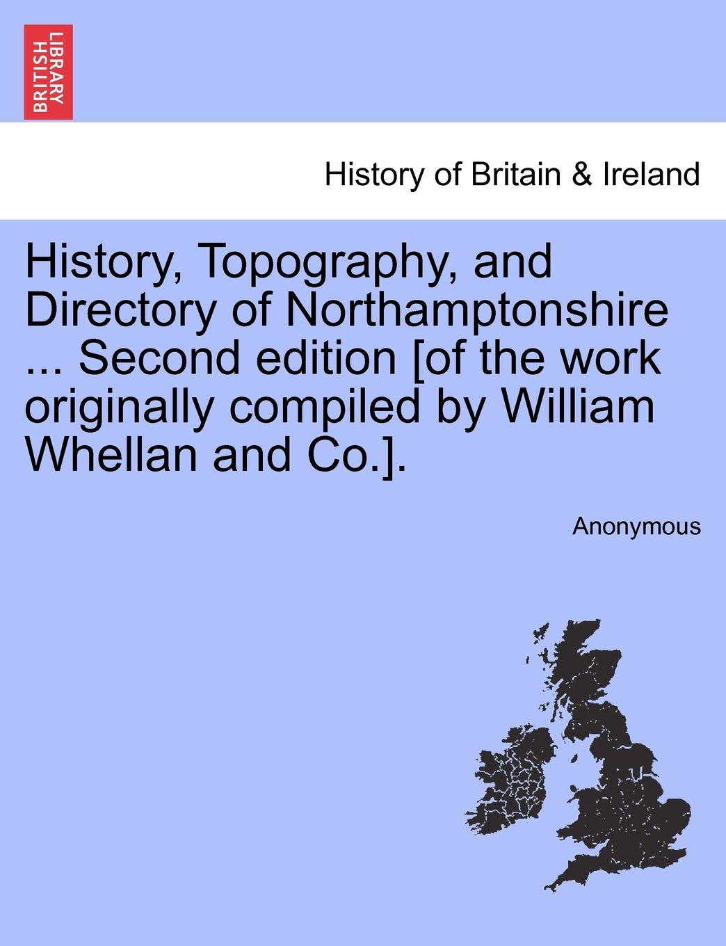 History, Topography, and Directory of Northamptonshire ... Second edition [of the work originally compiled by William Whellan an,Used