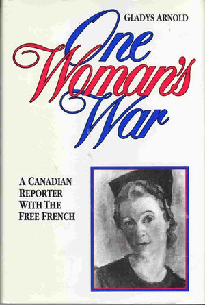 One Woman'S War: A Canadian Reporter With The Free French,New