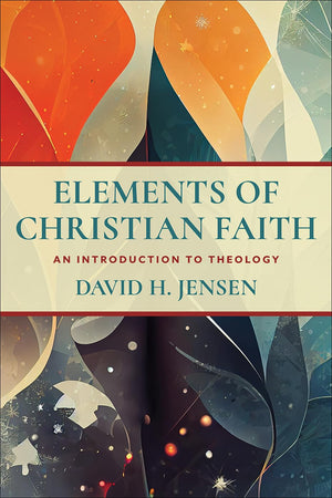 Elements Of Christian Faith: An Introduction To Theology