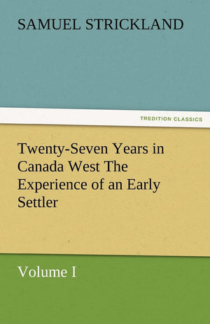 TwentySeven Years in Canada West the Experience of an Early Settler (Volume I),Used