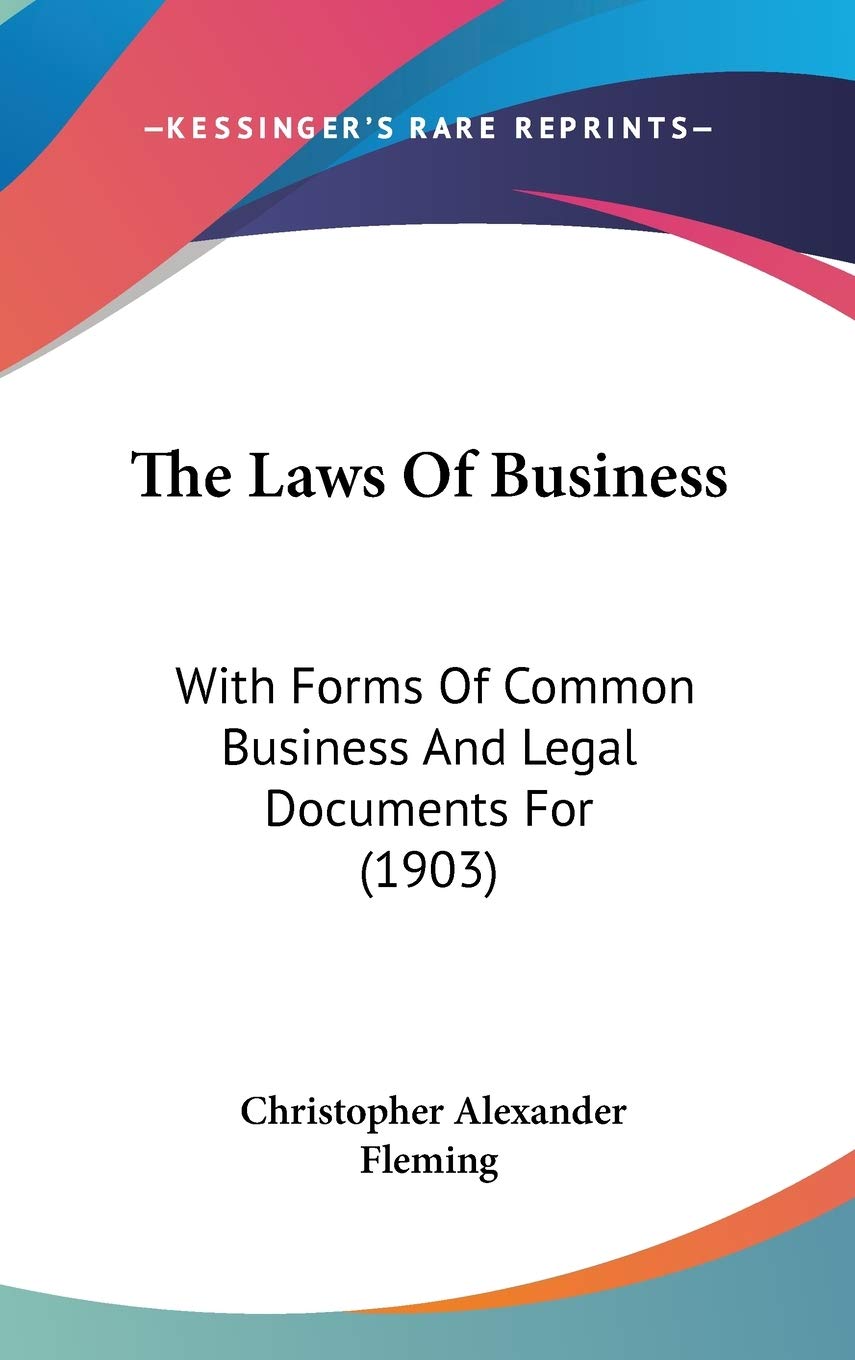 The Laws Of Business: With Forms Of Common Business And Legal Documents For (1903),New
