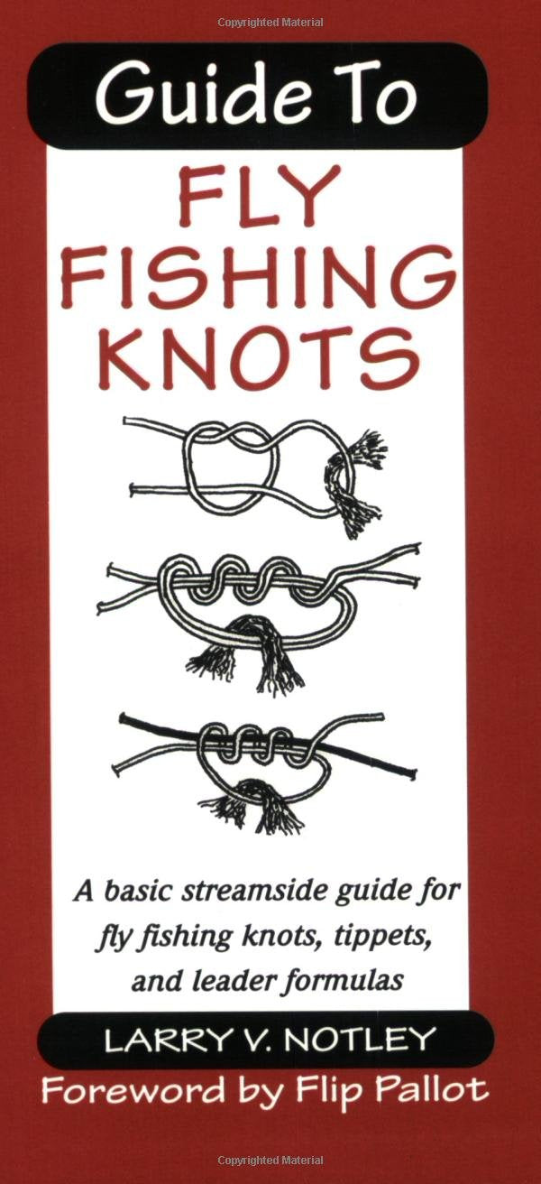 Guide to Fly Fishing Knots: A Basic Streamside Guide for Fly Fishing Knots, Tippets, and Leader Formulas,New