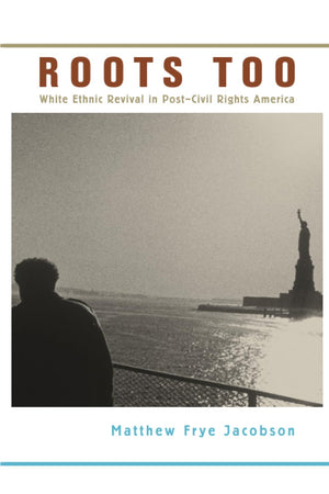 Roots Too: White Ethnic Revival In Postcivil Rights America,New