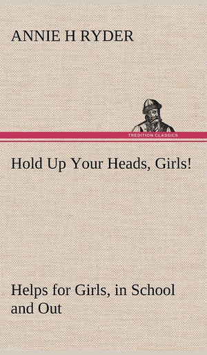 Hold Up Your Heads, Girls!: Helps for Girls, in School and Out,Used