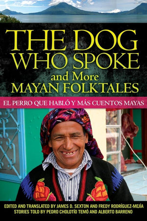 The Dog Who Spoke and More Mayan Folktales: El perro que habl y ms cuentos mayas,New