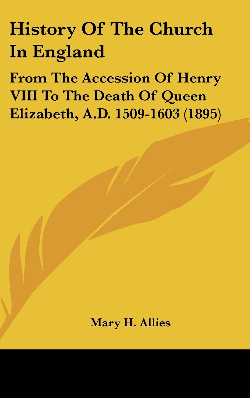 History Of The Church In England: From The Accession Of Henry Viii To The Death Of Queen Elizabeth, A.D. 15091603 (1895),New