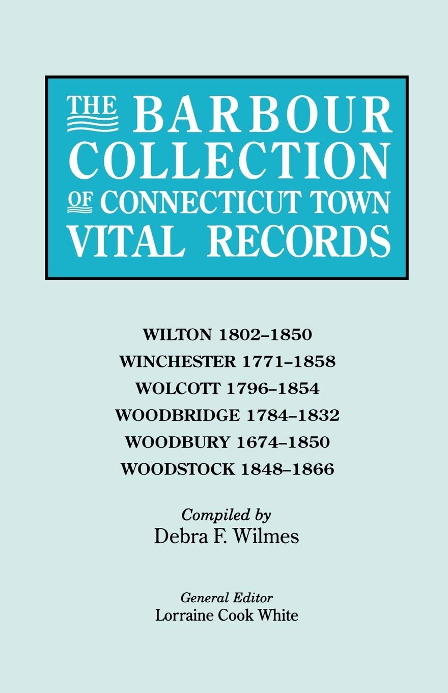 The Barbour Collection Of Connecticut Town Vital Records (Vol. 53): Wilton 18021850, Winchester 17711858, Wolcott 17961854, W,New
