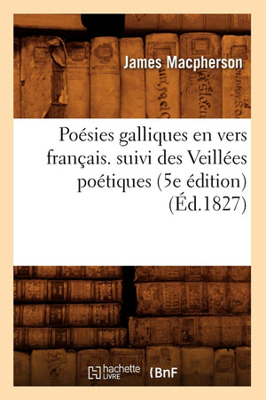 Posies Galliques En Vers Franais. Suivi Des Veilles Potiques (5E Dition) (D.1827) (Litterature) (French Edition),New